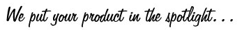 We put your product in the spotlight